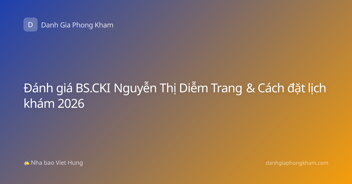 Đánh giá BS.CKI Nguyễn Thị Diễm Trang & Cách đặt lịch khám 2026