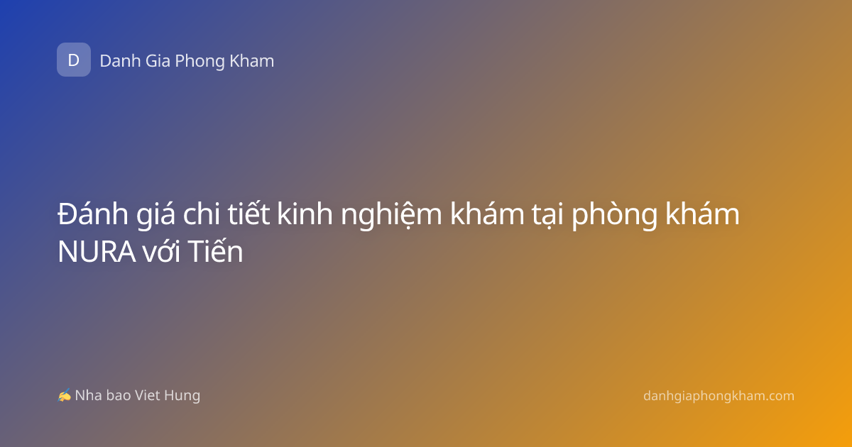 Đánh giá chi tiết kinh nghiệm khám tại phòng khám NURA với Tiến