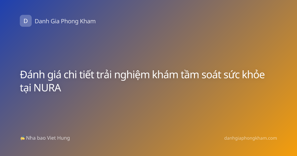 Đánh giá chi tiết trải nghiệm khám tầm soát sức khỏe tại NURA