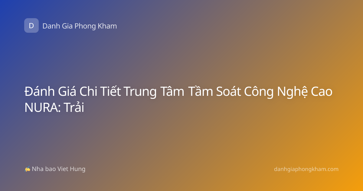 Đánh Giá Chi Tiết Trung Tâm Tầm Soát Công Nghệ Cao NURA: Trải