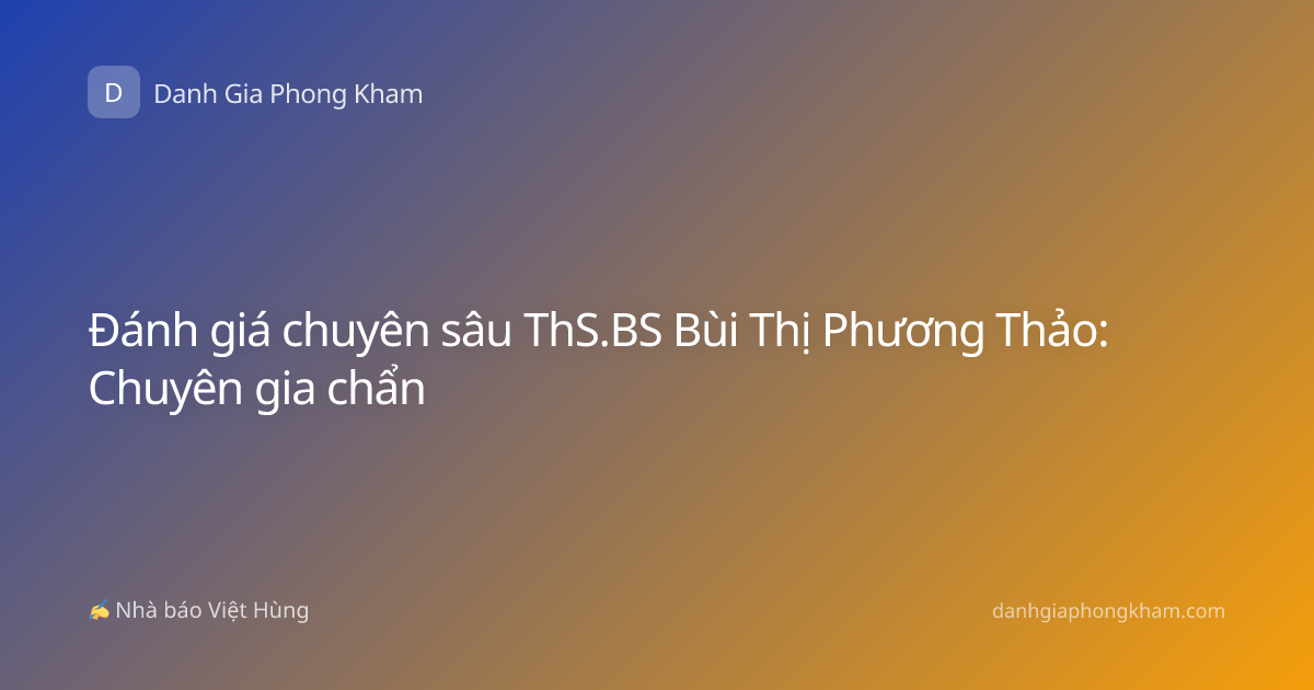 Đánh giá chuyên sâu ThS.BS Bùi Thị Phương Thảo: Chuyên gia chẩn