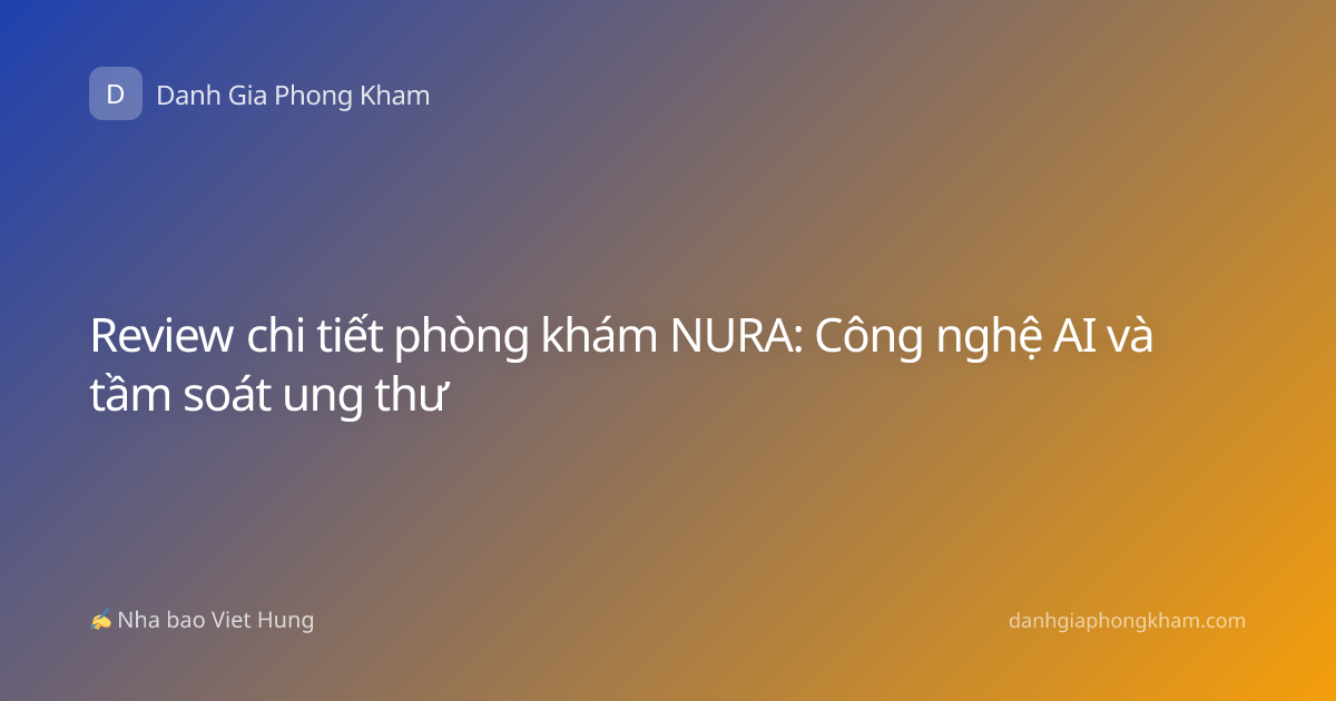 Review chi tiết phòng khám NURA: Công nghệ AI và tầm soát ung thư
