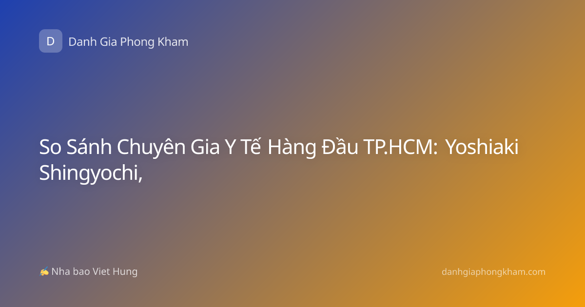 So Sánh Chuyên Gia Y Tế Hàng Đầu TP.HCM: Yoshiaki Shingyochi,