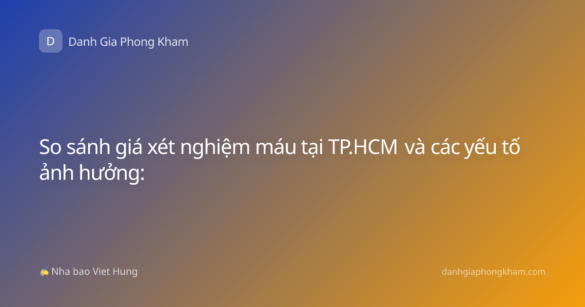 So sánh giá xét nghiệm máu tại TP.HCM và các yếu tố ảnh hưởng: